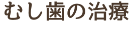 むし歯の治療